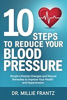10 Steps to Reduce Your Blood Pressure: Simple Lifestyle Changes and Natural Remedies to Improve Your Health and Hypertension B0F5Q328K6 Book Cover