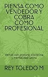 PIENSA COMO VENDEDOR Y COBRA COMO PROFESIONAL: Ventas con postura, disciplina y mentalidad latina