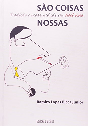 São Coisas Nossas. Tradição e Modernidade em Noel Rosa