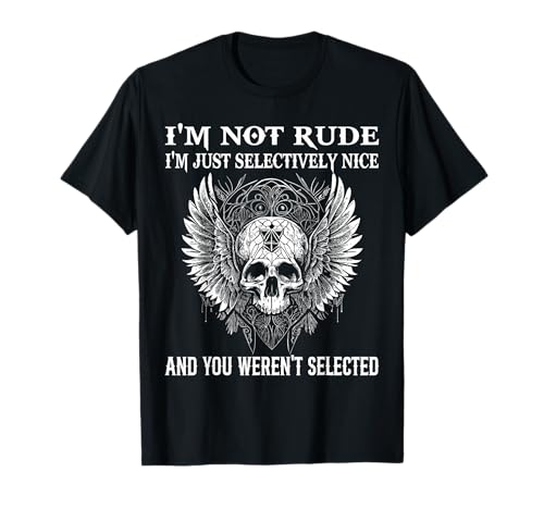 I'm Not Rude I'm Just Selectively Nice You Weren't Selected T-Shirt