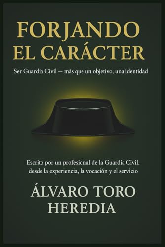 FORJANDO EL CARÁCTER: Ser Guardia Civil — más que un objetivo, una identidad