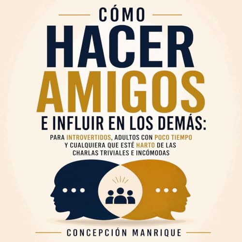 『C&oacute;mo hacer amigos e influir en los dem&aacute;s: Para introvertidos, adultos con poco tiempo y cualquiera que est&eac