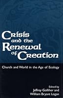 Crisis and the Renewal of Creation: World and Church in the Age of Ecology (Crisis & the Renewal of Creation) 0826407986 Book Cover