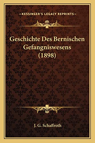 Geschichte Des Bernischen Gefangniswesens (1898) (German Edition)