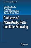 Problems of Normativity, Rules and Rule-Following (Law and Philosophy Library, 111)