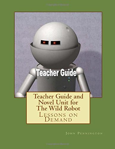 Teacher Guide and Novel Unit for The Wild Robot: Lessons on Demand