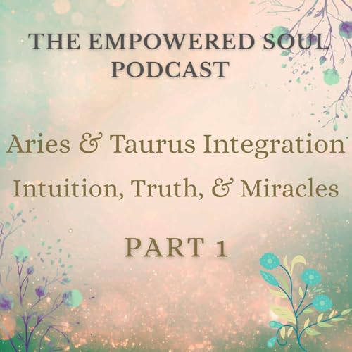 S1E44 Part 1: Integrating Aries + Taurus Season | Intuition, Truth, & Miracles