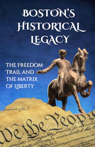 Boston's Historical Legacy: The Freedom Trail and the Matrix of Liberty