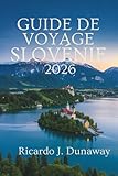 GUIDE DE VOYAGE SLOVÉNIE 2026: Le joyau caché de l'Europe, fait de montagnes, de...