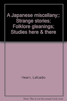 A Japanese miscellany;: Strange stories; Folklore gleanings; Studies here & there