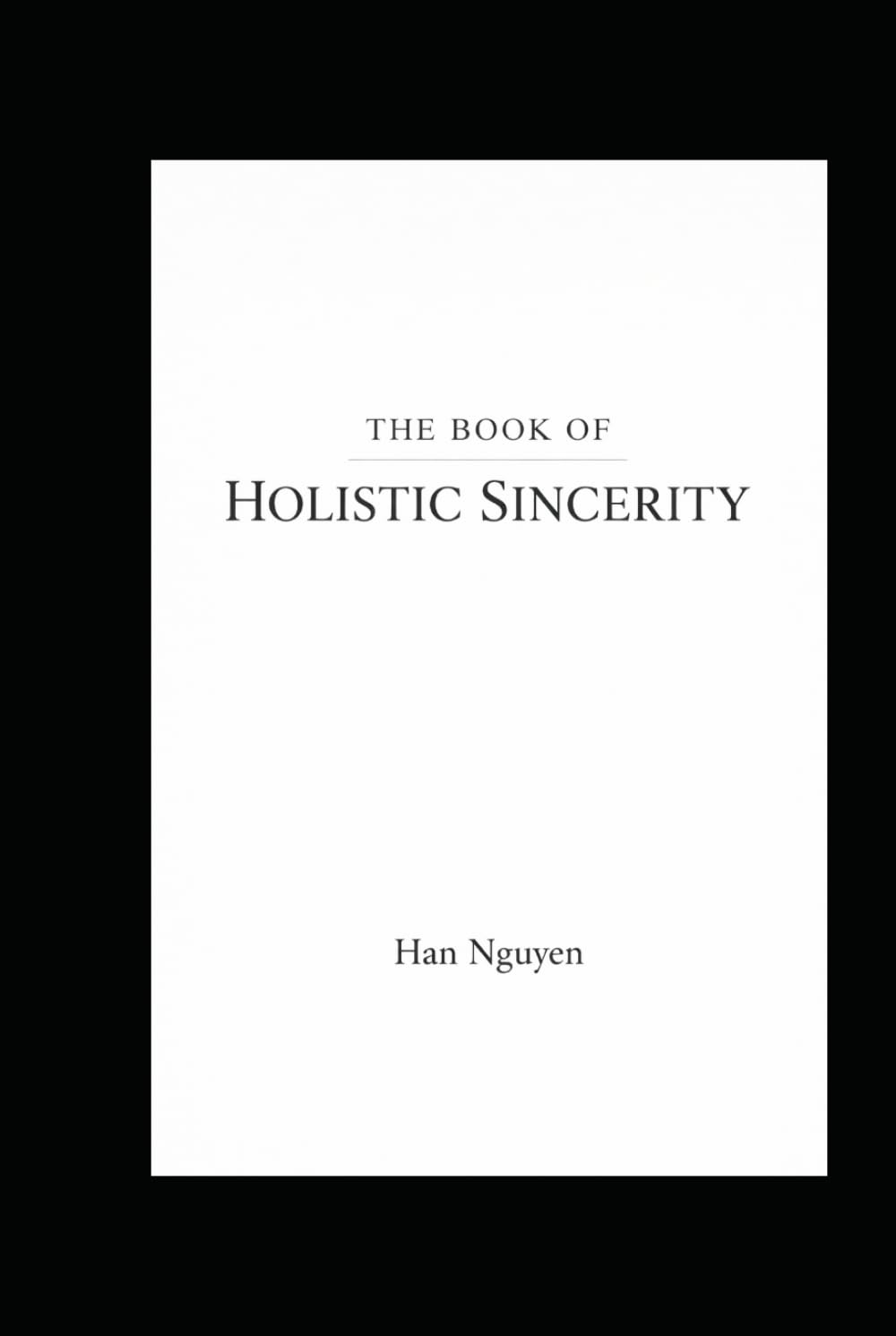 The Book of Holistic Sincerity: A Simple and Complete Path to Truth, Clarity, and Ethical Living