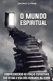 O MUNDO ESPIRITUAL: Compreendendo as Forças Espirituais que Ditam a Vida dos Humanos na Terra (Portuguese Edition) -  Independently published