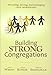 Building Strong Congregations: Attracting, Serving, and Developing Your Membership