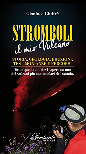 Stromboli. Il mio vulcano. Storia, geologia, eruzioni, testimonianze e percors