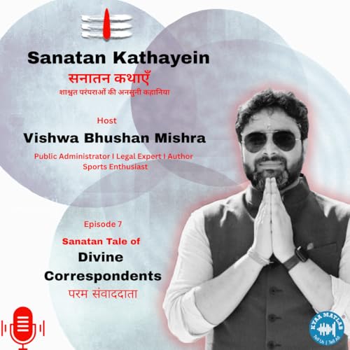 EPISODE 7: Sanatan Tale of DIVINE CORRESPONDENTS | SANATAN KATHAYEIN | VISHWA BHUSHAN MISHRA