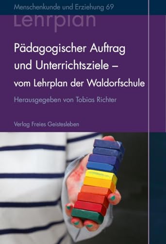 Pädagogischer Auftrag und Unterrichtsziele: Vom Lehrplan der Waldorfschule