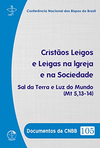 Documentos da CNBB 105 - Cristãos Leigos e Leigas na Igreja e na Sociedade - Brasil, Conferência Nacional dos Bispos do