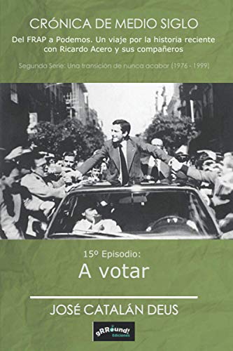 A votar (Crónica de medio siglo: del FRAP a Podemos, un viaje por la historia reciente con Ricardo Acero y sus compañeros)