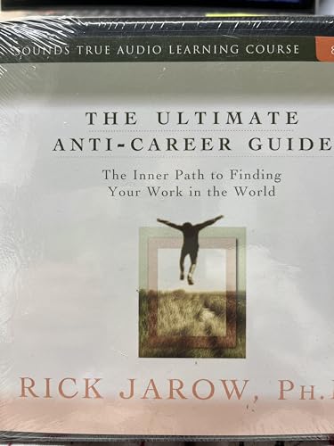 The Ultimate Anti-Career Guide: The Inner Path to Finding Your Work in the World