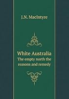 White Australia the Empty North the Reasons and Remedy 551946510X Book Cover