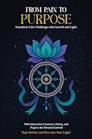 From Pain to Purpose: Transform Life's Challenges Into Growth and Light B0G2X6RPKC Book Cover