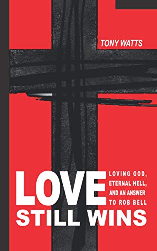 LOVE STILL WINS: Loving God, Eternal Hell, And An Answer to Rob Bell