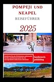 POMPEJI und NEAPEL REISEFÜHRER 2025: Entdecken Sie alte Geheimnisse, pulsierende Straßen und Küstenwunder für ein unvergessliches italienisches Abenteuer - Sarahtravels publishing 