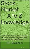 Stock Market A to Z knowledge : Profitable strategies , fundamental & technical analysis with good trading mindset and risk management