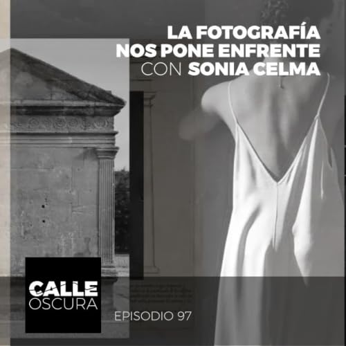 Calle Oscura 97: La Fotograf&iacute;a Nos Pone Enfrente con Sonia Celma