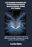  Le cours complet d\'informatique quantique avec Python: Apprenez tout ce que vous devez savoir sur les ordinateurs quantiques, développez des circuits à exécuter avec Python et Qiskit !