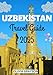 Uzbekistan Travel Guide 2025: Discover Uzbekistan: Your Essential Guide to Top Attractions, featuring detailed maps, stunning images, local cuisine, vibrant festivals,