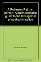 A Robinson-Patman primer;: A businessman's guide to the law against price discrimination B0006CK5YI Book Cover