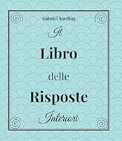 Il Libro delle Risposte Interiori: Scopri l'infinito Potere del tuo Io più Profondo (Italian Edition) B0D8J8VRD1 Book Cover