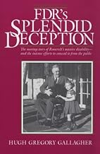 FDR's Splendid Deception: The Moving Story of Roosevelt's Massive Disability-And the Intense Efforts to Conceal It from the Public