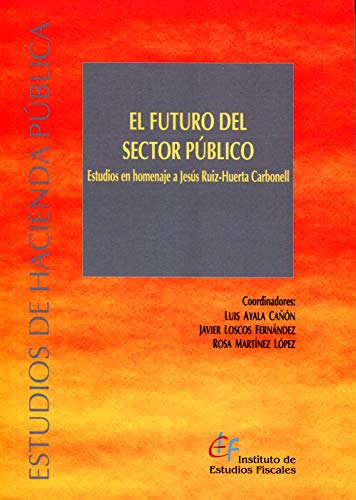EL FUTURO DEL SECTOR PÚBLICO: Estudios en homenaje a Jesús Ruiz-Huerta Carbonell