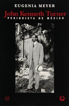 John Kenneth Turner. Periodista de México (Biblioteca Era)