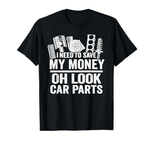 I Need To Save My Money Oh Look Car Parts Car Guy Mechanic T-Shirt