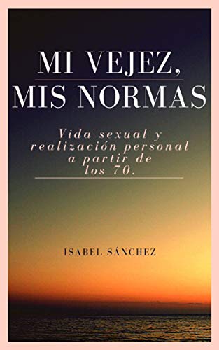 MI VEJEZ, MIS REGLAS: Vida sexual y realización personal a partir de los 70