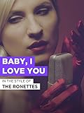  Baby, I Love You im Stil von \