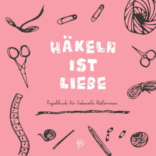 Häkeln ist Liebe: Häkeltagebuch für liebenswerte Häklerinnen, 144 quadratische Seiten, Projektbuch, Geschenk für häkelnde Mamas, Schwestern, Freundinnen und Omas (German Edition)
