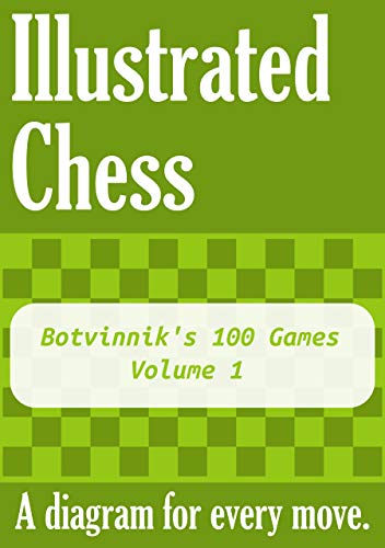 Botvinnik's 100 Games - Volume 1: Illustrated Chess - A diagram for every move.