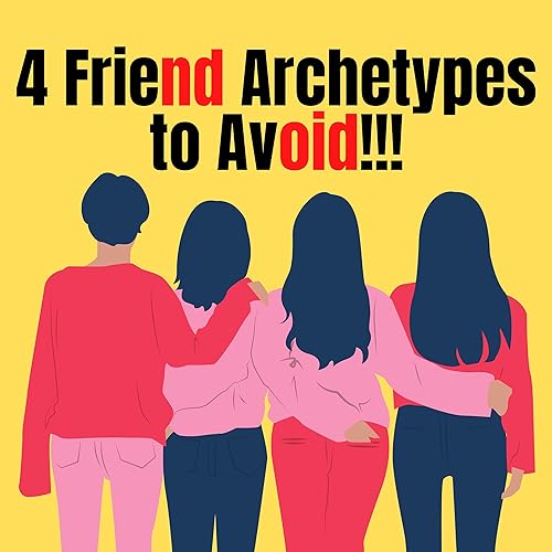4 FRIEND ARCHETYPES WHO ARE YOUR FOESSSSSSSS!