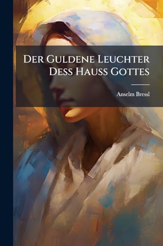 Der Guldene Leuchter Deß Hauß Gottes: Am Feste Des 5. Jahrh. Der Frauenservitinnen 1733 Zu München