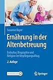 Ernährung in der Altenbetreuung: Esskultur, Biographie und Religion im Verpflegungsalltag
