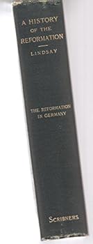 A History of the Reformation I the Reformation in Germany from Its Beginnings to the the Religious Peace of Ausburg