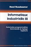  Informatique industrielle, tome 3. Automates programmables, commande et réglage, capteurs