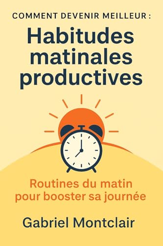 Habitudes matinales productives: Routines du matin pour booster s...