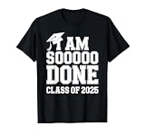 I Am So Done High School Graduation Class Of 2025 T-Shirt