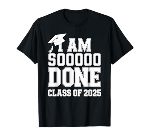I Am So Done High School Graduation Class Of 2025 T-Shirt