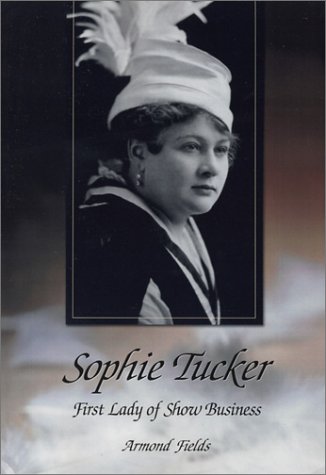 Sophie Tucker: First Lady of Show Business: Fields, Armond